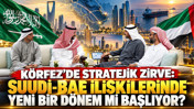 Körfez'de stratejik zirve: Suudi-BAE İlişkilerinde Yeni Bir Dönem mi Başlıyor?