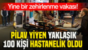 Yine bir zehirlenme vakası: Pilav yiyen yaklaşık 100 kişi hastanelik oldu