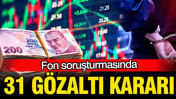 Fon soruşturmasında 31 kişi hakkında gözaltı kararı verildi