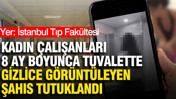 İstanbul Tıp Fakültesi'nde kadın çalışanları tuvalette gizlice görüntüleyen personel tutuklandı