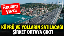 Köprü ve yolların satılacağı şirket ortaya çıktı: Reuters yazdı