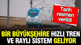 Bir büyükşehire yüksek hızlı tren ve raylı sistem geliyor: Tarih verildi