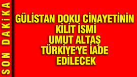 Gülistan Doku cinayetinde yeni gelişme: Kilit isim Umut Altaş Türkiye'ye iade edilecek