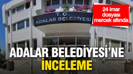 Adalar Belediyesi'nde mali inceleme: 24 imar dosyası mercek altında