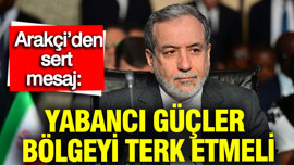 İran Dışişleri Bakanı Arakçi’den sert mesaj: Yabancı güçler bölgeyi terk etmeli