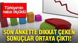 Türkiye'nin nabzı ölçüldü: Son ankette dikkat çeken sonuçlar ortaya çıktı