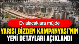 Konut alacaklara müjde: Yarısı Bizden Kampanyası'nın yeni detayları