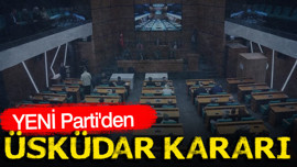 YENİ Parti'den Üsküdar kararı