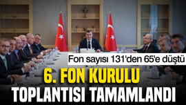 6. Fon Kurulu Toplantısı tamamlandı: Fon sayısı 131'den 65'e düştü