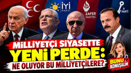 Milliyetçi siyasette on yıl sonrası yeni perde: Ne oluyor bu milliyetçilere?