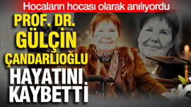 Hocaların hocası olarak anılıyordu: Prof. Dr. Gülçin Çandarlıoğlu yaşamını yitirdi