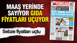 YENİÇAĞ Gazetesi: Maaş yerinde sayıyor gıda fiyatları uçuyor