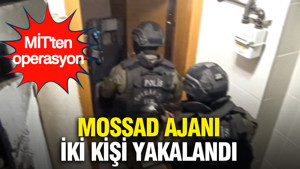MİT'ten operasyon: Mossad ajanı olduğu tespit edilen 2 kişi yakalandı
