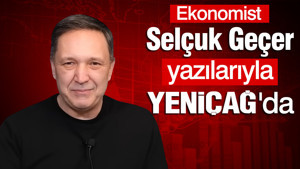 Selçuk Geçer ekonomi analizleriyle YENİÇAĞ kadrosunda