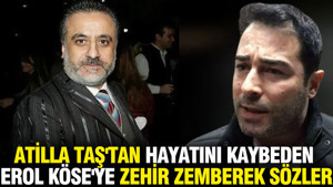 Atilla Taş'tan hayatını kaybeden Erol Köse'ye zehir zemberek sözler