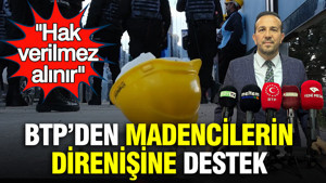 BTP’den madencilerin direnişine destek: Hak verilmez, alınır