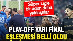 1. Lig'de Play-Off Yarı Final eşleşmesi belli oldu
