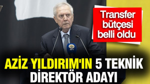 Aziz Yıldırım'ın 5 teknik direktör adayı ve transfer bütçesi