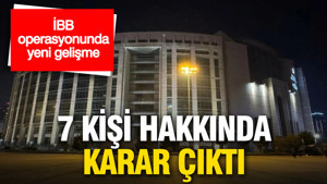 İBB operasyonunda 7 kişi için karar çıktı