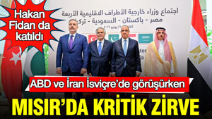 ABD ve İran İsviçre’de görüşürken Mısır’da kritik zirve: Hakan Fidan da katıldı