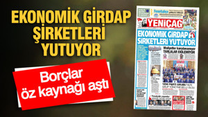 YENİÇAĞ Gazetesi: EKONOMİK GİRDAP ŞİRKETLERİ YUTUYOR