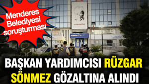 Menderes Belediye Başkan Yardımcısı Rüzgar Sönmez gözaltına alındı