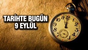 TARİHTE BUGÜN 9 Eylül