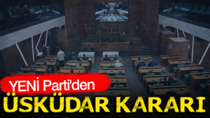 YENİ Parti'den Üsküdar kararı