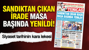 YENİÇAĞ Gazetesi: SANDIKTAN ÇIKAN İRADE MASA BAŞINDA YENİLDİ