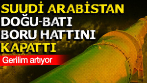 Suudi Arabistan Doğu-Batı boru hattını kapattı