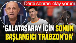 Derbi sonrası olay yorum 'Galatasaray için sonun başlangıcı Trabzon'da'