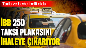 İBB 250 taksi plakasını ihaleye çıkarıyor: Tarih ve bedel belli oldu