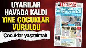 YENİÇAĞ Gazetesi: Uyarılar havada kaldı yine çocuklar vuruldu