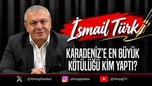 Karadeniz’e en büyük kötülüğü kim yaptı?