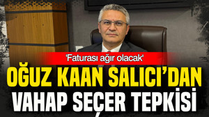 Oğuz Kaan Salıcı’dan Vahap Seçer tepkisi: ‘Faturası ağır olacak’