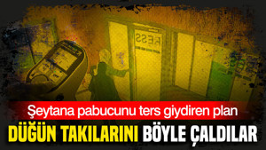 Şeytana pabucunu ters giydiren plan: Düğün takılarını böyle çaldılar