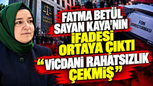 Fatma Betül Sayan Kaya'nın ifadesi ortaya çıktı: Vicdani rahatsızlık çekmiş