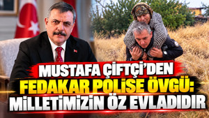 Mustafa Çiftçi'den fedakar polise övgü: Milletimizin öz evladı
