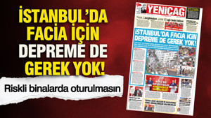 YENİÇAĞ Gazetesi: İstanbul’da facia için depreme de gerek yok