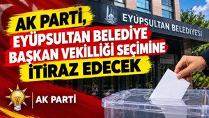 AK Parti, Eyüpsultan Belediye Başkan Vekilliği seçimine itiraz edecek