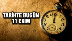 TARİHTE BUGÜN 11 Ekim