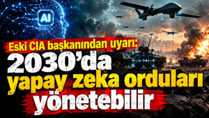 Eski CIA başkanından uyarı: 2030’da yapay zeka orduları yönetebilir
