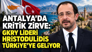Antalya’da kritik zirve: GKRY lideri Hristodulidis Türkiye’ye geliyor