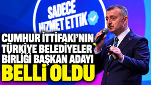 Cumhur İttifakı’nın Türkiye Belediyeler Birliği Başkan adayı belli oldu