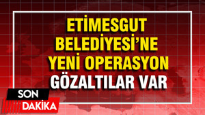 Etimesgut Belediyesi’ne yeni operasyon: Çok sayıda gözaltı var