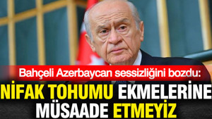 Bahçeli Azerbaycan sessizliğini bozdu: Nifak tohumu ekmelerine müsaade etmeyiz