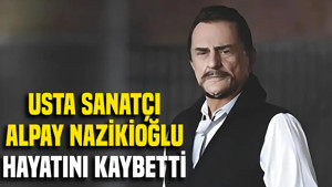 Usta sanatçı Alpay Nazikioğlu hayatını kaybetti