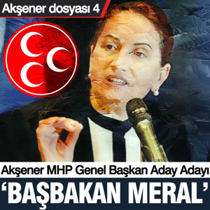 Akşener dosyası 4 - Akşener MHP Genel Başkan Aday Adayı: Başbakan Meral