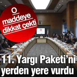11. Yargı Paketini yerden yere vurdu.... O maddeye dikkat çekti