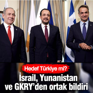 İsrail, Yunanistan ve GKRY’den ortak bildiri... Hedef Türkiye mi?